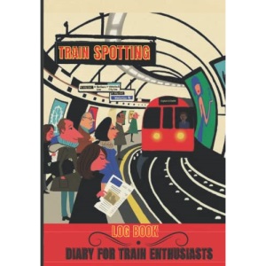 Train Spotting Log Book Diary For Train Enthusiasts: Gifts For Train Spotters / Gifts for Men , Women , Boys , Girls , Kids , Railroad Lovers