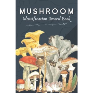 Mushroom Identification Record Book: A Guided Companion Field Book For New and Seasoned Mushroom Hunters - Beginner Friendly