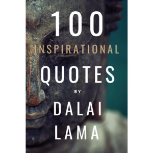 100 Inspirational Quotes By Dalai Lama On Life, Love And Peace: A Boost Of Inspiration From The Spiritual Leader Of Tibetan Buddhism