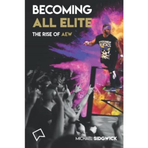 Becoming All Elite: The Rise Of AEW: The short but powerful history of All Elite Wrestling