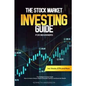 The Stock Market Investing Guide For Beginners: The Intelligent Investor Guide: How to Invest in Stocks, Build Sustainable Cashflow and Generate Wealth incl. Stocks, ETFs and More
