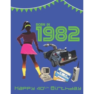 Born in 1982 | Happy 40th Birthday: Fact & Trivia book all about the year you were born 1982
