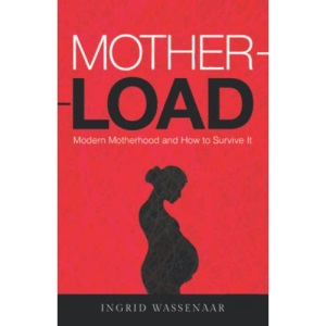 Motherload: Modern Motherhood and How to Survive It