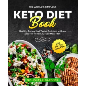 The World’s Simplest Keto Diet Book: Healthy Eating that Tastes Delicious with an Easy-to-Follow 30-Day Meal Plan