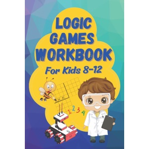 Logic Games Workbook: An illustrated Collection of Logic Grid Puzzles for Kids 8-12 (Logic Games for Smart Kids)