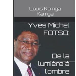 YVES MICHEL FOTSO: les déboires d’un Golden Boy: de la lumière à l’ombre
