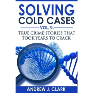 Solving Cold Cases Vol. 9: True Crime Stories That Took Years to Crack (True Crime Cold Cases Solved)