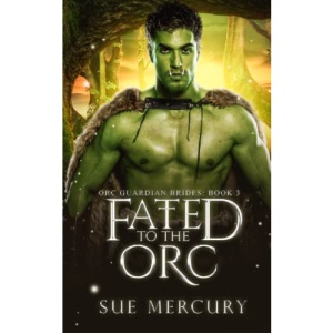 Fated to the Orc: A Fantasy Monster Romance: 3 (Orc Guardian Brides)