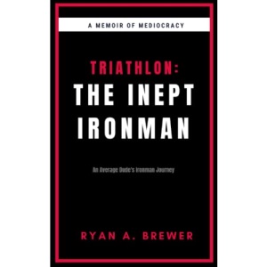 Triathlon: The Inept Ironman: An Average Dude's Ironman Journey