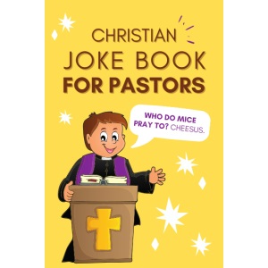 Christian Joke Book For Pastors: 100+ Clean Christian Jokes / Puns For Pastors To Share With His Congregation Or To Just Giggle By Himself - Funny Appreciation Gift