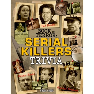 Book of Terror - Serial Killer Trivia: A Collection of Mind-blowing Facts and Quiz about the Most Famous Serial Killers in the World for Adults and Seniors