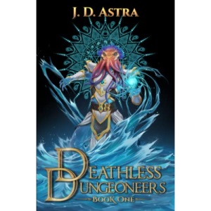 Deathless Dungeoneers: A LitRPG Dungeon Diver Adventure: 1
