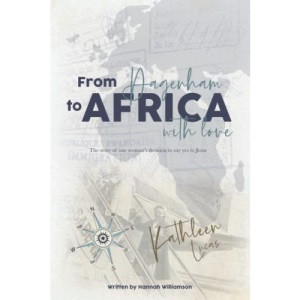 From Dagenham to Africa with love: The Story of One Woman’s Decision to Say “Yes” to Jesus - Kathleen Lucas