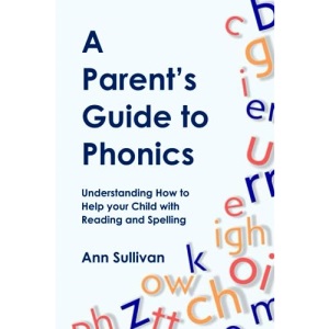 A Parent's Guide to Phonics: Understanding How to Help your Child with Reading and Spelling