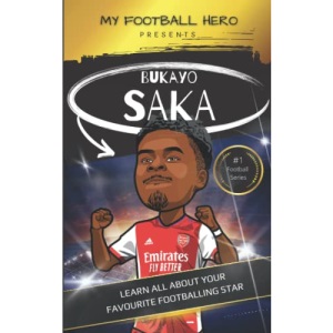 My Football Hero: Bukayo Saka Biography for kids: Learn all about your favourite footballing star (My Football Hero - Football Biographies for Kids)