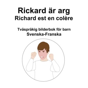 Svenska-Franska Rickard är arg / Richard est en colère Tvåspråkig bilderbok för barn