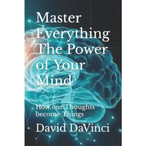 Master Everything The Power of Your Mind: How our Thoughts become Things (Human Evolution, Elevation, and Ascension)