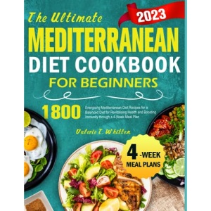The Ultimate Mediterranean Diet Cookbook for Beginners: 1800 Energising Mediterranean Diet Recipes for a Balanced Diet for Revitalising Health and Boosting Immunity through a 4-Week Meal Plan