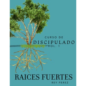 Guía de discipulado: Raíces Fuertes: 1 (Curso de Discipulado Cristiano)
