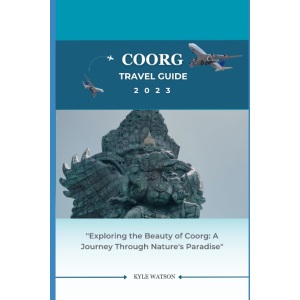 COORG TRAVEL GUIDE 2023: Exploring the Beauty of Coorg: A Journey Through Nature's Paradise (The Travel Companion)