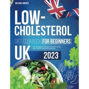 Low-Cholesterol Cookbook for Beginners UK: 150 Budget-Friendly, Nutrient-Rich, and Heart-Healthy Recipes