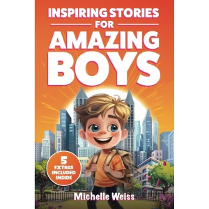 Inspiring Stories for Amazing Boys: A Collection of Motivational Tales about Courage, Perseverance, Problem-Solving and Friendship (Spectacular Short ... Kids) (Brilliant Stories for Young Readers)