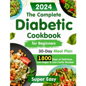 The Complete Diabetic Cookbook for Beginners:: 1800 Days of Super Easy, Delicious, Low-Sugar & Low-Carbs Recipes with a 30-Day Meal Plan for Type 2 ... Diabetic Type 2, Prediabetic 2023-2024)