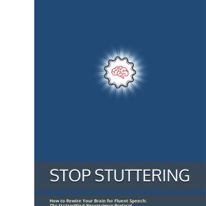 STOP STUTTERING: How to Rewire Your Brain for Fluent Speech: The StutterMind Neuroscience Protocol