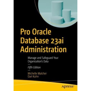 Pro Oracle Database 23ai Administration: Manage and Safeguard Your Organization’s Data