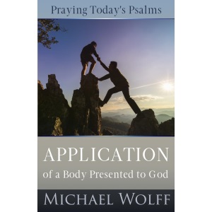 Praying Today's Psalms: Application of a Body Presented to God (A New Covenant Approach to Praying the Psalms)