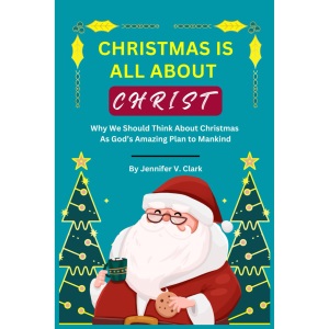 CHRISTMAS IS ALL ABOUT CHRIST: Why We Should Think About Christmas As God’s Amazing Plan to Mankind