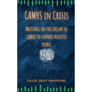 CAMHS in Crisis: Writings on the failure of CAMHS to support Autistic people