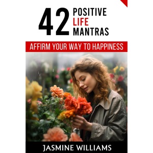 Affirm Your Way to Happiness: 42 Positive Life Mantras