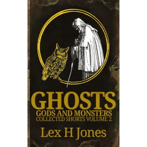 Ghosts, Gods and Monsters Collected Works Volume 2 (Ghosts, Gods And Monsters Collected Shorts)