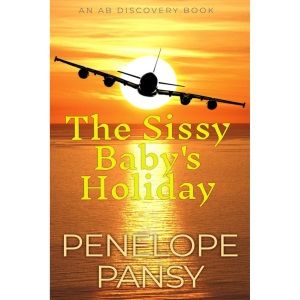 The Sissy Baby's Holiday: Ab ABDL/Sissybaby short story