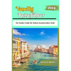 Venedig Reiseführer 2024: Der Insider-Guide für Italiens faszinierendste Stadt