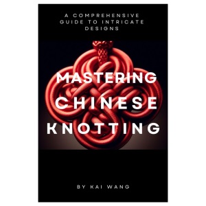 MASTERING CHINESE KNOTTING: A Comprehensive Guide to Intricate Designs