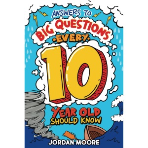 Answers To Big Questions Every 10 Year Old Should Know: Mind-Bending Facts And General Knowledge Bombs For Curious 10 Year Old Boys and Girls