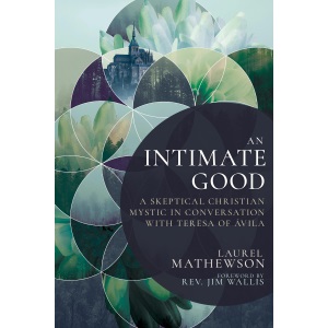 An Intimate Good: A Skeptical Christian Mystic in Conversation with Teresa of Avila