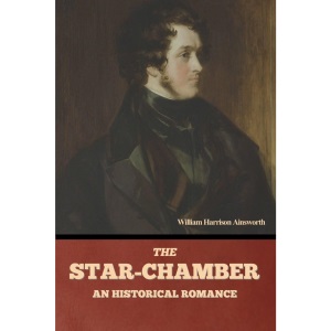 The Star-Chamber: An Historical Romance, Volumes 1 & 2