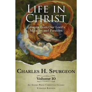 Life in Christ Vol 10: Lessons from Our Lord's Miracles and Parables [Updated and Annotated]
