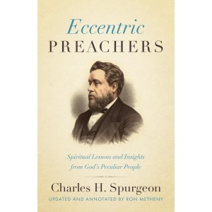 Eccentric Preachers: Spiritual Lessons and Insights from God’s Peculiar People [Updated and Annotated]