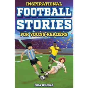 Inspirational Football Stories for Young Readers: 12 Unbelievable True Tales to Inspire and Amaze Young Football Lovers