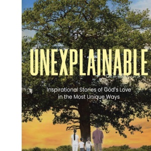 Unexplainable: Inspirational Stories of God's Love in the Most Unique Ways