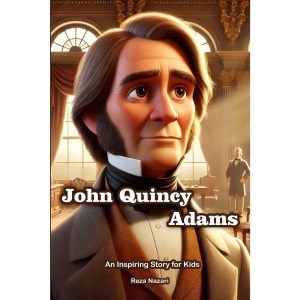 The Story of John Quincy Adams: An Inspiring Story for Kids