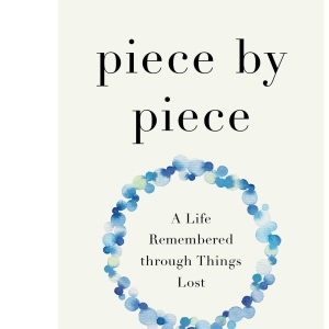 Piece by Piece: A Life Remembered through Lost Things