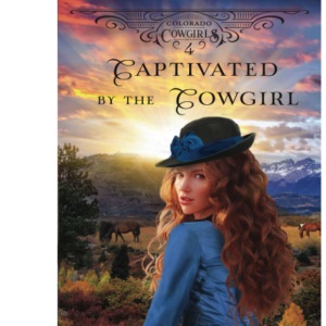 Captivated by the Cowgirl: A Sweet Historical Romance: 4 (Colorado Cowgirls)