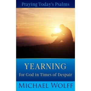 Praying Today's Psalms: Yearning for God in Times of Despair (A New Covenant Approach to Praying the Psalms)