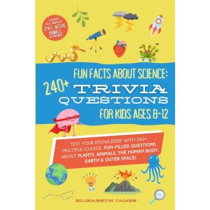 Fun Facts about Science: 240+ Trivia Questions for Kids 8-12: Discover interesting animal facts, science trivia for kids, & human body facts book for ... kids 8-12 (Best Trivia Books for Kids 8-12)