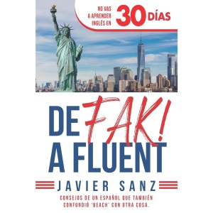 De FAK a Fluent: Cómo Hablar Inglés de Verdad. No Vas a Aprender Inglés en 30 Días. Consejos de un español que también confundió beach con otra cosa